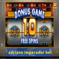 adriano imperador bet